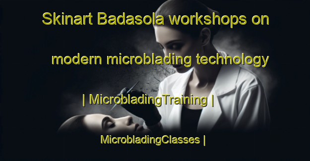 Skinart Badasola workshops on modern microblading technology | MicrobladingTraining | MicrobladingClasses | SkinartTraining-India